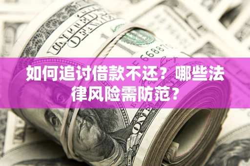 济南如何追讨借款不还？哪些法律风险需防范？