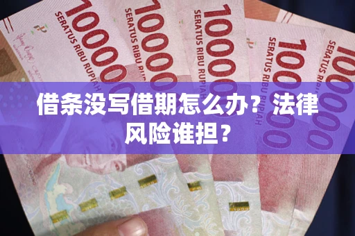 济南借条没写借期怎么办？法律风险谁担？